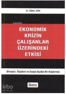 Ekonomik Krizin Çalışanlar Üzerindeki Etkisi; Bireysel, Örgütsel ve Sosyal Açıdan Bir Araştırma