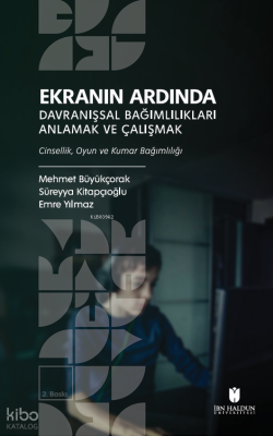 Ekranın Ardında Davranışsal Bağımlılıkları Anlamak Ve Çalışmak;Cinsellik, Oyun ve Kumar Bağımlılığı