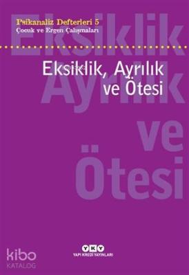 Eksiklik, Ayrılık ve Ötesi - Psikanaliz Defterleri 5; Çocuk ve Ergen Çalışmaları