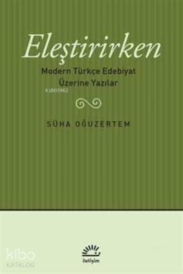 Eleştirirken; Modern Türkçe Edebiyat Üzerine Yazılar