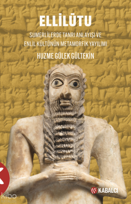 Ellilūtu;Sumerlilerde Tanrı Anlayışı ve Enlil Kültünün Metamorfik Yayılımı
