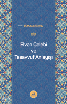 Elvan Çelebi ve Tasavvuf Anlayışı Muhammed Koç