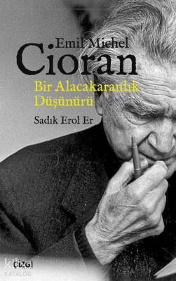 Emil Michel Cioran - Bir Alacakaranlık Düşünürü