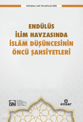 Endülüs İlim Havzasında İslam Düşüncesinin Öncü Şahsiyetleri İlyas Çel