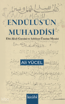 Endülüsün Muhaddisi - Ebu Ali el Gassani ve Sahihayn Üzerine Mesaisi A
