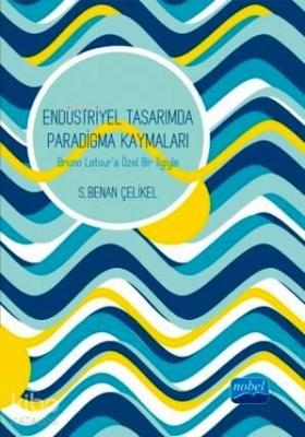 Endüstriyel Tasarımda Paradigma Kaymaları; Bruno Latour'a Özel Bir İlgiyle