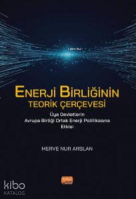 Enerji Birliğinin Terik Çerçevesi ;Üye Devletlerin Avrupa Birliği Ortak Enerji Politikasına Etkisi
