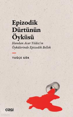Epizodik Dürtünün Öyküsü;Handan Acar Yıldız’ın Öykülerinde Epizodik Bellek