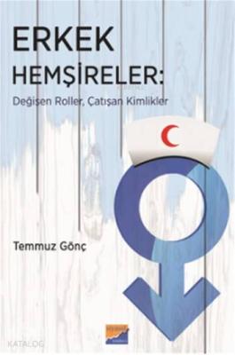 Erkek Hemşireler; Değişen Roller,Çatışan Kimlikler