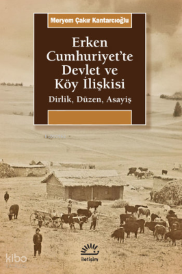 Erken Cumhuriyet'te Devlet ve Köy İlişkisi  ;Dirlik, Düzen, Asayiş