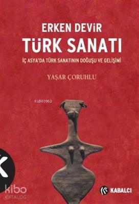 Erken Devir Türk Sanatı; İç Asya'da Türk Sanatının Doğuşu ve Gelişimi