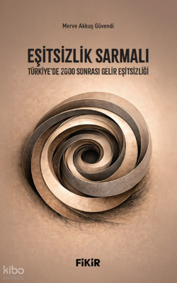 Eşitsizlik Sarmalı;Türkiye’de 2000 Sonrası Gelir Eşitsizliği Merve Akk