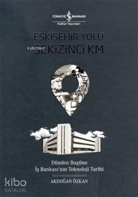 Eskişehir Yolu Sekizinci Km; Dünden Bugüne İş Bankası'nın Teknoloji Tarihi