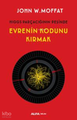 Evrenin Kodunu Kırmak ;Higgs Parçacığın Peşinde