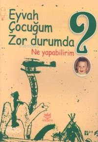 Eyvah Çocuğum Zor Durumda Ne Yapabilirim?