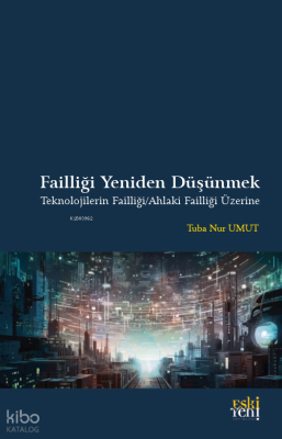 Failliği Yeniden Düşünmek Teknolojilerin Failliği/Ahlaki Failliği Üzerine