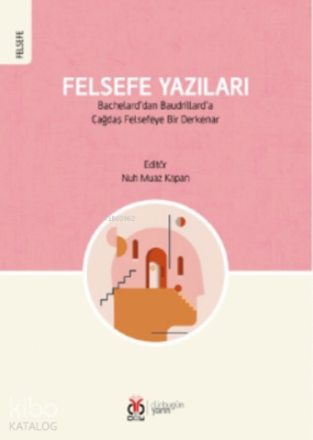 Felsefe Yazıları;Bachelard’dan Baudrillard’a Çağdaş Felsefeye Bir Derkenar
