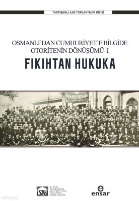 Fıkıhtan Hukuka: Osmanlı’dan Cumhuriyet’e Bilgide Otoritenin Dönüşümü I