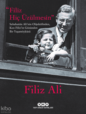 Filiz Hiç Üzülmesin – Sabahattin Ali’nin Objektifinden, Kızı Filiz’in Gözünden Bir Yaşam Öyküsü