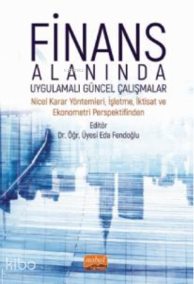 Finans Alanında Uygulamalı Güncel Çalışmalar ;Nicel Karar Yöntemleri, İşletme, İktisat ve Ekonometri Perspektifinden