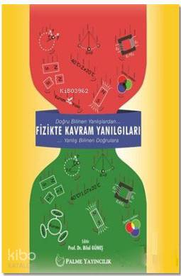 Fizikte Kavram Yanılgıları; Doğru Bilinen Yanlışlardan Yanlış Bilinen Doğrulara