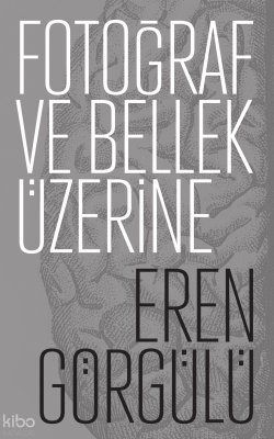 Fotoğraf ve Bellek Üzerine Eren Görgülü