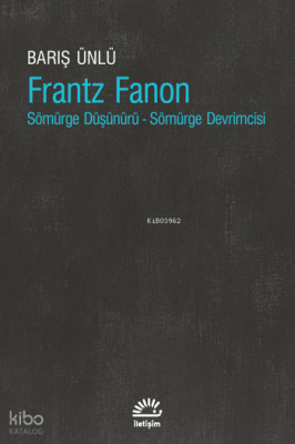 Frantz Fanon;Sömürge Düşünürü - Sömürge Devrimcisi Barış Ünlü