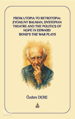 From Utopia to Retrotopia: Zygmunt Bauman, Dystopian Theatre and the Politics of Hope in Edward Bond’s the War Plays