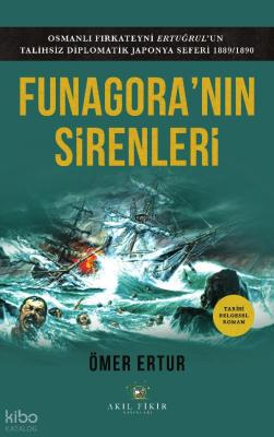 Funagora'nın Sirenleri;Osmanlı Fırkateyni Ertuğrul’un Talihsiz Diplomatik Japonya Seferi 1889 - 1890