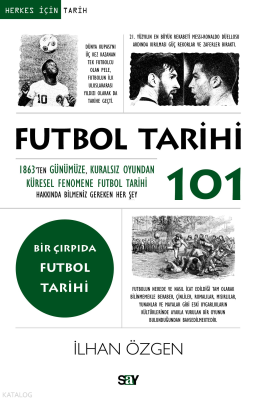 Futbol Tarihi 101;1863'ten Günümüze, Kuralsız Oyundan Küresel Fenomene Futbol Tarihi Hakkında Bilmeniz Gereken Her Şey