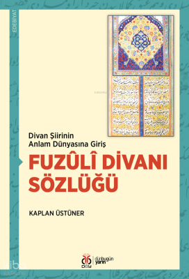 Fuzûlî Divanı Sözlüğü;Divan Şiirinin Anlam Dünyasına Giriş