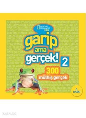Garip Ama Gerçek! 2 - 300 Müthiş Gerçek; National Geographic Kids
