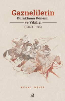 Gaznelilerin Duraklama Dönemi ve Yıkılışı (1040-1186) Kemal Demir