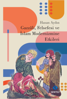 Gazzali, Felsefesi ve İslam Modernizmine Etkileri Hasan Aydın