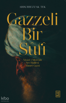 Gazzeli Bir Sûfî;Niyazî-i Mısrî’nin Ser-Halifesi Ahmed Gazzî Abdurrezz