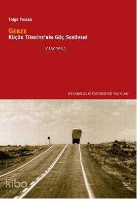 Gebze - Küçük Türkiye'nin Göç Serüveni