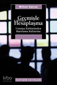 Geçmişle Hesaplaşma; Unutma Kültüründen Hatırlama Kültürüne