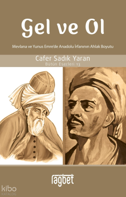 Gel ve Ol; Mevlâna ve Yunus Emre’de Anadolu İrfanının Ahlak Boyutu - Bütün Eserleri 13