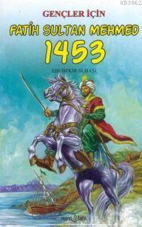 Gençler İçin Fatih Sultan Mehmed 1453 Ebubekir Subaşı