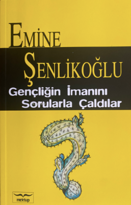 Gençliğin İmanını Sorularla Çaldılar Emine Şenlikoğlu