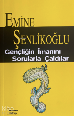 Gençliğin İmanını Sorularla Çaldılar Emine Şenlikoğlu