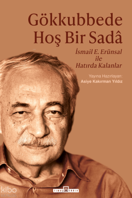 Gökkubbede Hoş Bir Sada: İsmail E. Erünsal İle Hatırda Kalanlar