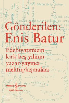 Gönderi̇len: Eni̇s Batur;Edebi̇yatımızın Kırk Beş Yılının Yazar-Yayıncı Mektuplaşmaları