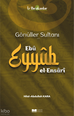 Gönüller Sultanı Ebu Eyyüb el-Ensari Abdullah Kara