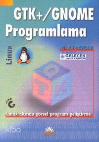 GTK+/Gnome Programlama; Linux Altında Görsel Program Geliştirme