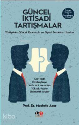 Güncel İktisadi Tartışmalar; Türkiye'nin Güncel Ekonomik ve Siyasi Sorunları Üzerine