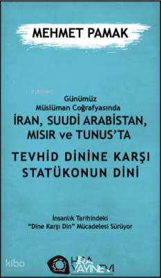 Günümüz Müslüman Coğrafyasında İran, Suudi Arabistan, Mısır ve Tunus’ta Tevhid Dini'ne Karşı Statükonun Dini