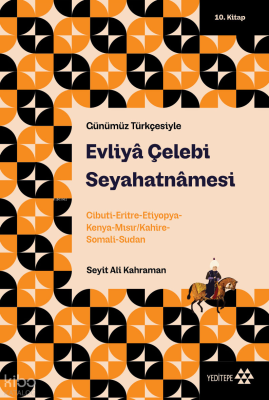 Günümüz Türkçesiyle Evliyâ Çelebi Seyahatnâmesi 10. Kitap;Cibuti-Eritre-Etiyopya-Kenya Mısır/Kahire-Somali-Sudan