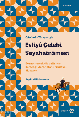 Günümüz Türkçesiyle Evliyâ Çelebi Seyahatnâmesi 6. Kitap;Bosna-Hersek-Hırvatistan-Karadağ-Macaristan-Sırbistan-Slovakya