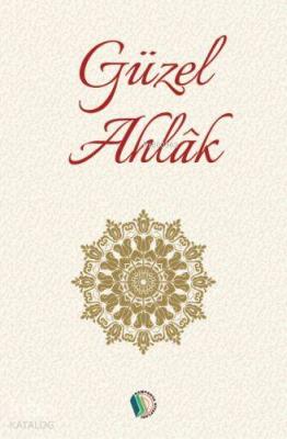 Güzel Ahlak; İslam Öncelikli Bir Hayat İçin